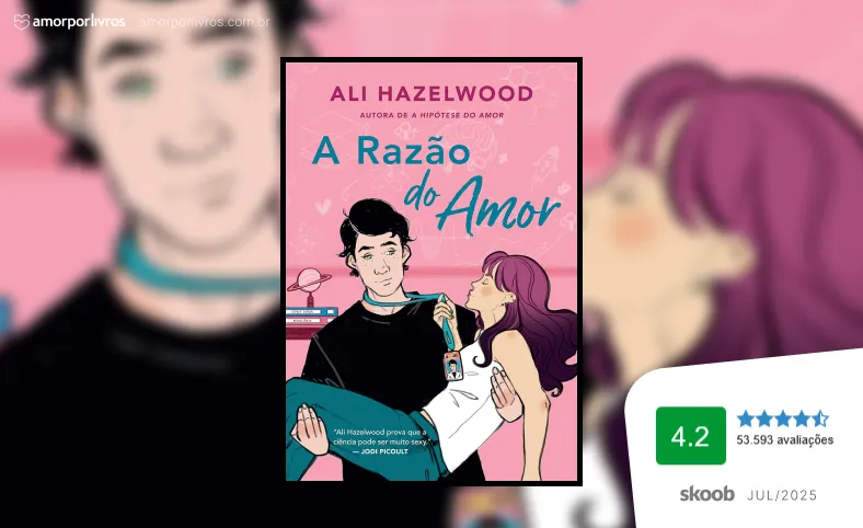 Capa do livro A Razão do Amor, de Ali Hazelwood. A direita, avaliação 4.2 de 53 mil avaliadores do Skoob em julho de 2025.