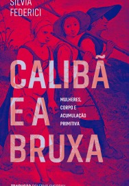 Calibã e a Bruxa: Mulheres, Corpos e Acumulação Primitiva