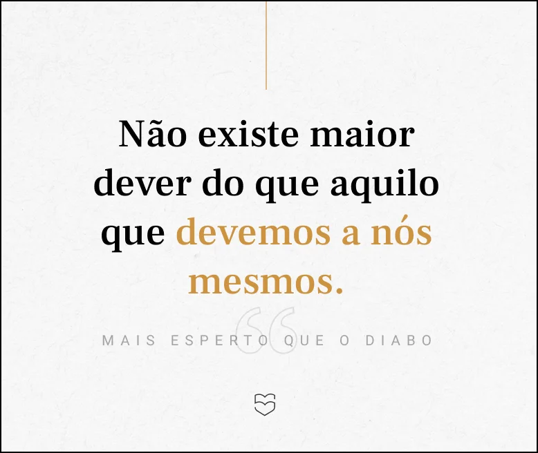 Frase "não existe maior dever do que aquilo que devemos a nós mesmos" do livro Mais esperto que o diabo