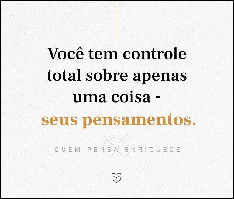 Frase "você tem controle total sobre apenas uma coisa - seus pensamentos" de Napoleon Hill