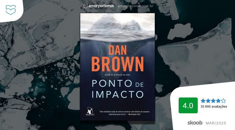 Capa de ‘Ponto de Impacto’, de Dan Brown, sobre geleiras, selo Amor por Livros e nota 4.0 no Skoob, março de 2025